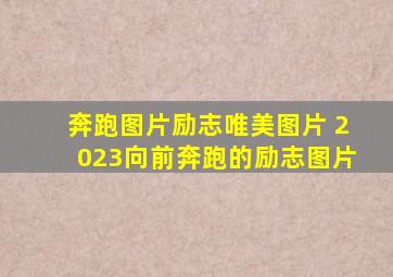 奔跑图片励志唯美图片 2023向前奔跑的励志图片